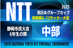 2025年度 静岡市民大会6年生の部 兼 NTT西日本グループカップ 第58回静岡県U-12サッカー大会  中部　例年10月～12月開催　組み合わせ・日程募集中！