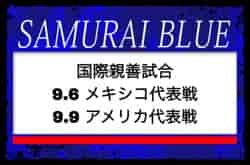 三笘、久保、遠藤ら25名選出！ SAMURAI BLUE（日本代表）メンバー・スケジュール　国際親善試合 9.6 メキシコ代表戦（アメリカ／オークランド）｜9.9 アメリカ代表戦（アメリカ／コロンバス）