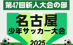 2025年度 第57回 名古屋少年サッカー大会 第47回 新人大会の部  組み合わせ抽選は9/6！要項掲載！9/27～3/7開催