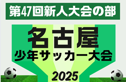 2025年度 第57回 名古屋少年サッカー大会 第47回 新人大会の部  組み合わせ抽選は9/6！要項掲載！9/27～3/7開催