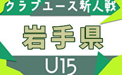 2025年度 第33回岩手県クラブユースサッカー連盟新人大会（U-15） 11/9までの結果判明分掲載！引き続き情報募集中