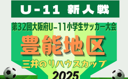 2025年度 OFA第32回大阪府U-11小学生サッカー大会三井のリハウスカップ 豊能地区予選 11/1~開催!1次リーグ組合せ・リーグ表掲載 情報ありがとうございます