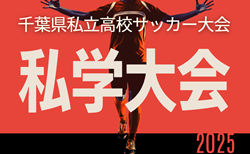 2025年度 第45回千葉県私立高校サッカー大会（私学大会）決勝トーナメント組合せ掲載！結果速報！ 8/20,21,22,23