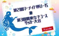 2025年度 第21回マーメイド杯U-15 兼 第3回関東女子ユースサッカー大会 11/1～16茨城県開催！組合せ情報募集！都県予選情報も掲載！