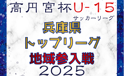 高円宮杯JFAＵ-15サッカーリーグ2025 兵庫県トップリーグ地域参入戦（昇格決定戦）例年9月下旬〜開催！組合せ・地区代表情報募集