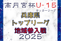 高円宮杯JFAＵ-15サッカーリーグ2025 兵庫県トップリーグ地域参入戦（昇格決定戦）例年9月下旬〜開催！組合せ・地区代表情報募集