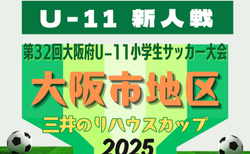 2025年度 OFA第32回大阪府U-11小学生サッカー大会三井のリハウスカップ 大阪市地区予選 開幕!12/6.7結果速報!組合せ・予選リーグ表掲載