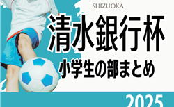 2025年度 第58回清水銀行杯少年少女サッカー大会 小学生の部まとめ （静岡）1～6年生の部 組み合わせ掲載！2､3年生の部は9/6,7開幕！