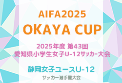 2025年度 AIFA 第43回愛知県小学生女子U-12サッカー大会(OKAYA CUP) 例年10月開催！日程･組み合わせ情報募集！