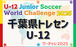 【千葉県トレセンUｰ12】参加メンバー掲載！U-12ジュニアサッカーワールドチャレンジ2025 本大会（8/19～22）