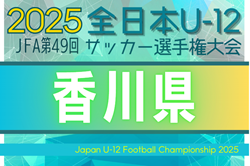 2025年度 JFA第49回全日本U-12サッカー選手権 香川県大会  参加チーム･要項･やぐら表掲載！組合せは9/15に抽選！10/26～11/16開催
