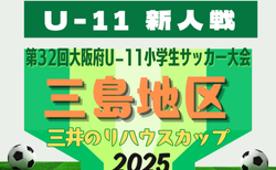 2025年度 OFA第32回大阪府U-11小学生サッカー大会三井のリハウスカップ 三島地区予選 予選リーグ10/4判明分結果掲載！10/5雨天延期　10/13結果速報！リーグ表のご入力お待ちしています
