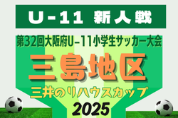 2025年度 OFA第32回大阪府U-11小学生サッカー大会三井のリハウスカップ 三島地区予選 例年10月開幕！日程･組合せ情報募集