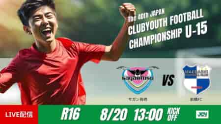 動画結果速報【サガン鳥栖U-15 × 前橋FC】前橋FCの粘り強さが実を結ぶ　ラウンド16　日本クラブユースサッカー選手権U-15