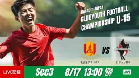 動画結果速報【名古屋グランパス vs ロアッソ熊本】、両チームの攻撃力が随所に発揮 グループステージ 第3節　日本クラブユースサッカー選手権U-15