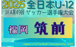 速報！2025年度 JFA第49回全日本U-12サッカー選手権大会 筑前ブロック大会 (福岡) 10/18.19結果判明分掲載！未判明結果募集！　次回10/26順位決定戦