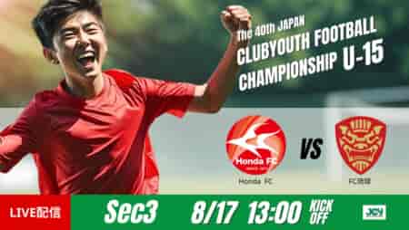 動画結果速報【Ｈｏｎｄａ ＦＣ vs ＦＣ琉球】最後のワンチャンスをものにする グループステージ 第3節　日本クラブユースサッカー選手権U-15
