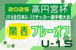 2025年度 高円宮杯JFA第37回全日本U-15サッカー選手権大会 関西プレーオフ 例年11月開催！日程･組合せ情報募集