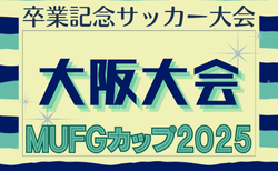 2025年度 第19回卒業記念サッカー大会MUFGカップ 大阪中央大会 3/7.8開催！泉南予選リーグ表掲載！組合せ情報募集