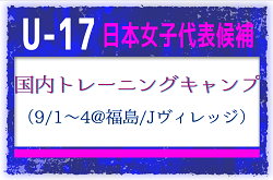 22名が選出！【U-17日本女子代表候補】国内トレーニングキャンプ（9/1-4 福島／Jヴィレッジ）メンバー・スケジュール掲載！
