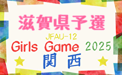 2025年度 JFA U-12ガールズゲーム 関西大会 滋賀予選 10/13結果速報！組合せ掲載　試合結果情報お待ちしています