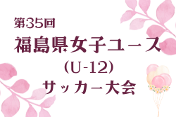 2025年度 第35回福島県女子ユース（U-12）サッカー大会 例年9月開催！組合せ・日程募集