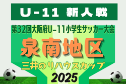 2025年度 OFA第32回大阪府U-11小学生サッカー大会三井のリハウスカップ 泉南地区予選 例年10月開幕！日程･組合せ情報募集