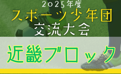 2025年度 第44回近畿ブロックスポーツ少年団サッカー交流大会 9/20.21結果速報中！　未判明分の組合せ・結果1試合から情報提供お待ちしています