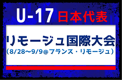 高体連から3名が招集！【U-17日本代表】 メンバー・スケジュール掲載！リモージュ国際大会（8/28～9/9＠フランス・リモージュ）
