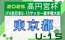 2025年度 高円宮杯 第37回全日本ユース（U-15）サッカー選手権 東京予選 1回戦8/30,31結果速報！