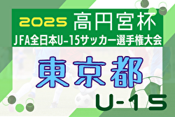 2025年度 高円宮杯 第37回全日本ユース（U-15）サッカー選手権 東京予選 全組合せ確定！1回戦9/6.7結果速報！
