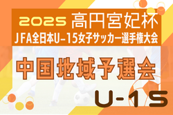 2025年度 高円宮妃杯JFA第30回全日本U-15女子サッカー選手権大会 中国地域予選会 例年11月開幕！日程･組合せ情報募集