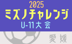 2025年度ミズノチャレンジ･U-11大会（愛媛）開幕！10/18結果速報！1次リーグ組合せ掲載
