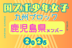 【鹿児島県少年女子】変更あり！参加選手掲載！2025年度 第79回国民スポーツ大会 第45回九州ブロック大会（8/23.24）