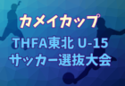 2025年度 THFA カメイカップ 東北U-15サッカー選抜大会 組合せ掲載！11/15,16開催！