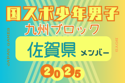 【佐賀県少年男子】変更あり！参加選手掲載！2025年度 第79回国民スポーツ大会 第45回九州ブロック大会（8/23.24）
