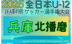 2025年度 JFA第49回全日本U-12サッカー選手権大会兵庫県大会 北播磨大会 10/18.19.25開催！組合せ掲載　情報ありがとうございます