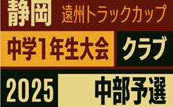 2025年度 遠州トラックカップ第46回静岡県中学1年生サッカー大会 クラブ 中部（中東部/中部/中西部合同）予選   組み合わせ掲載！9/27開幕！