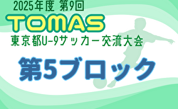 2025年度 第9回TOMAS東京都U-9サッカー交流大会 第5ブロック 優勝はバディSC!5位決定戦11/30結果速報!