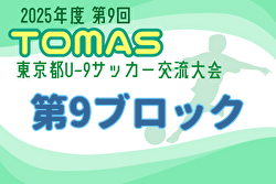 2025年度 第9回TOMAS東京都U-9サッカー交流大会 第9ブロック 組合せ掲載！11/23～12/13開催！