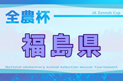 2025年度 第18回JA全農杯全国小学生選抜サッカー大会 福島県大会 組合せ掲載！12/6.7開催！