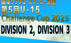 関東CY連盟 U-15 Challenge Cup 2025 DIVISION 2/DIVISION 2 11/22～30開催！都県予選情報判明分掲載！