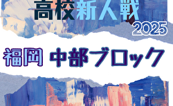 2025年度 福岡県高校サッカー新人大会 中部ブロック予選会 要項掲載 11/29開幕！抽選会11/12 組合せ募集