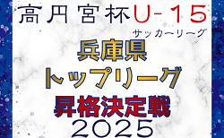 高円宮杯JFAＵ-15サッカーリーグ2025 兵庫県トップリーグ昇格決定戦　9/20〜開催！組合せ掲載！