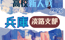 2025年度 兵庫県高校サッカー新人大会・淡路支部予選 開幕!12/13結果掲載!12/14結果速報中!リーグ表掲載