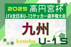 2025年度 KYFA 第37回九州U-15サッカー選手権大会（高円宮杯九州予選）組合せ枠・要項掲載！11/8開幕！