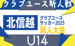 2025年度 北信越クラブユースサッカー新人大会（U-14）優勝はアルビレックス新潟！