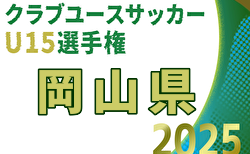 2025年度 第26回岡山県クラブユースサッカー選手権(秋季) U-15 2回戦10/19結果判明分掲載!10/25.26結果速報!
