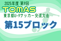 2025年度 第9回TOMAS東京都U-9サッカー交流大会 第15ブロック 例年10月開催！日程・組合せ募集中