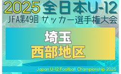 2025年度 JFA第49回 全日本U-12サッカー選手権大会埼玉県大会 西部地区予選　9/23～開催！組み合せ情報募集